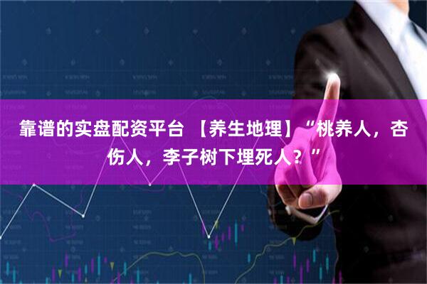 靠谱的实盘配资平台 【养生地理】“桃养人，杏伤人，李子树下埋死人？”